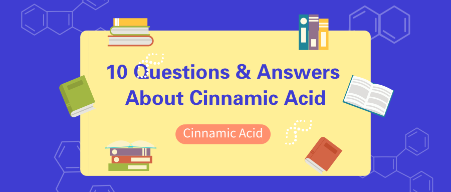 10 Questions & Answers to Learn More about Cinnamic Acid